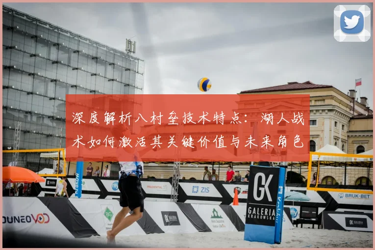 深度解析八村垒技术特点:湖人战术如何激活其关键价值与未来角色