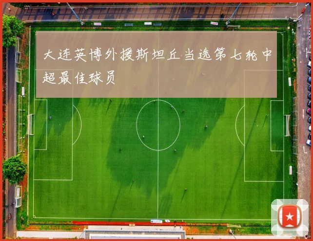 大连英博外援斯坦丘当选第七轮中超最佳球员